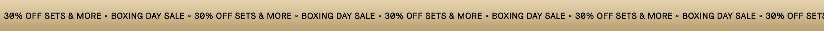 30% OFF SETS & MORE ◦ BOXING DAY SALE